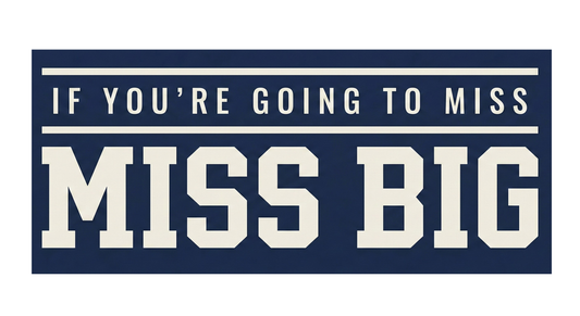 If You’re Going to Miss... Miss Big